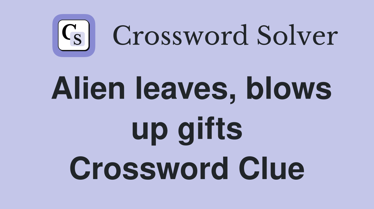 Alien leaves, blows up gifts Crossword Clue Answers Crossword Solver